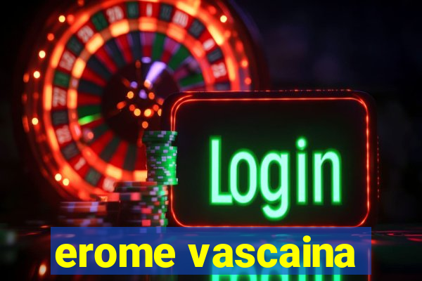 erome vascaina